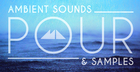 Pour - Ambient Sounds & Samples